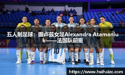 五人制足球：图卢兹女足Alexandra Atamaniuk——法国队前驱